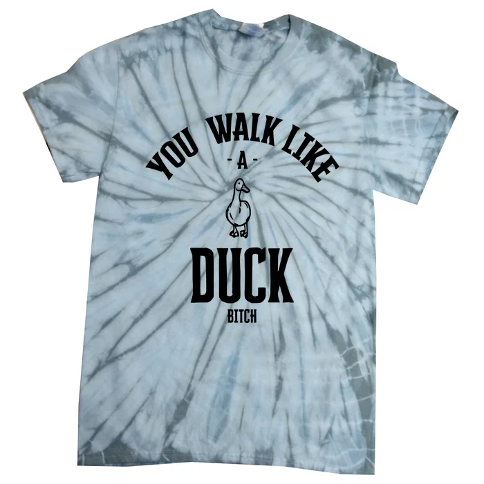 You Walk Like Duck Bitch Tie-Dye T-Shirt