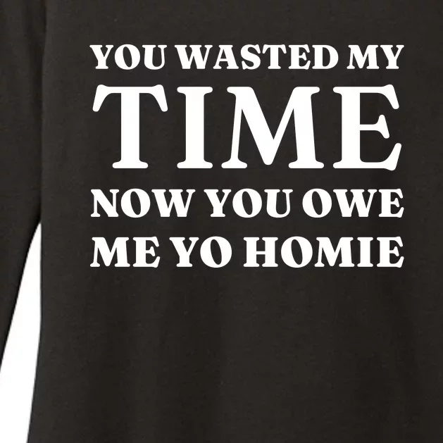 You Wasted My Time Now You Owe Me Yo Homie Womens CVC Long Sleeve Shirt