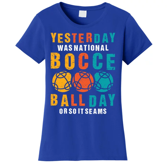 Yesterday Was National Bocce Ball Day Bocce Ball Gift Women's T-Shirt