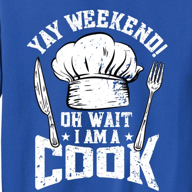 Yay Weekend Oh Wait I Am A Cook Cook Cooking Funny Chef Funny Gift Sweatshirt