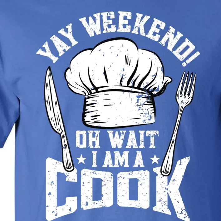 Yay Weekend Oh Wait I Am A Cook Cook Cooking Funny Chef Funny Gift Tall T-Shirt