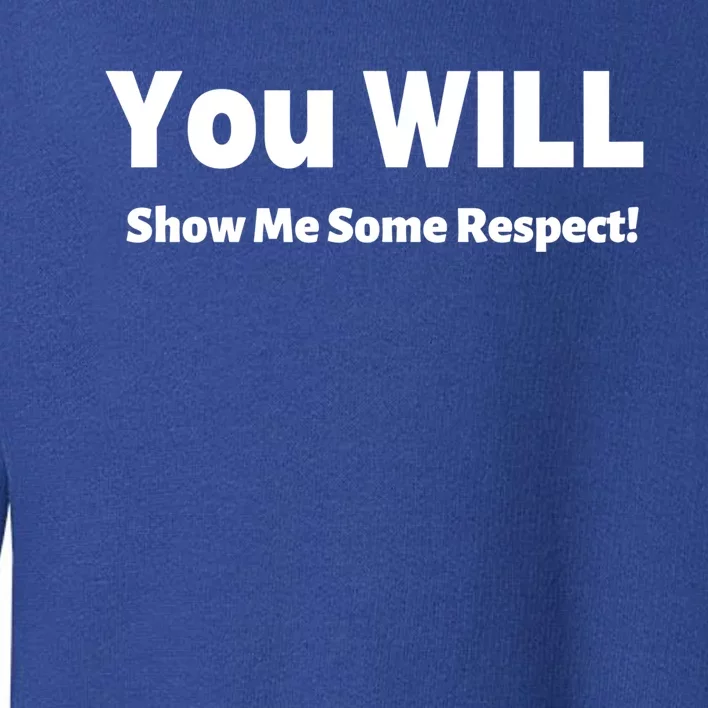 You Will Show Me Some Respect! Gift Toddler Sweatshirt