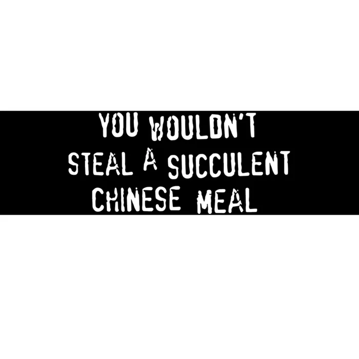 You WouldnT Steal A Succulent Chinese Meal Bumper Sticker