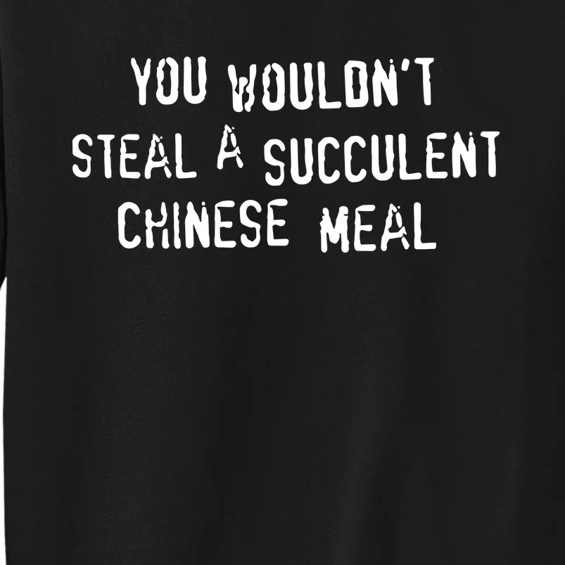 You WouldnT Steal A Succulent Chinese Meal Tall Sweatshirt