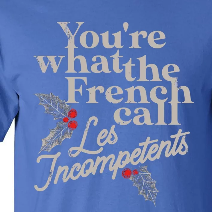 YouRe What The French Call Les Incompetents Christmas Funny Gift Tall T-Shirt