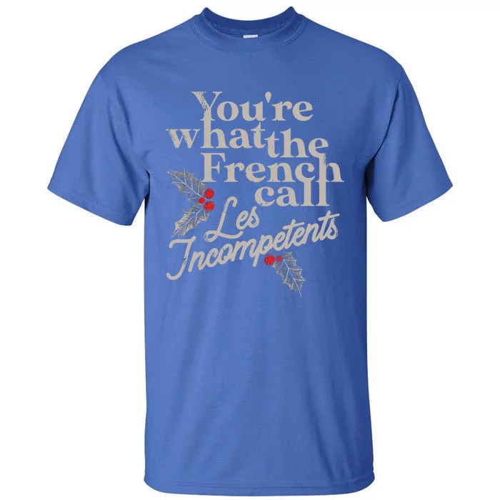 YouRe What The French Call Les Incompetents Christmas Funny Gift Tall T-Shirt