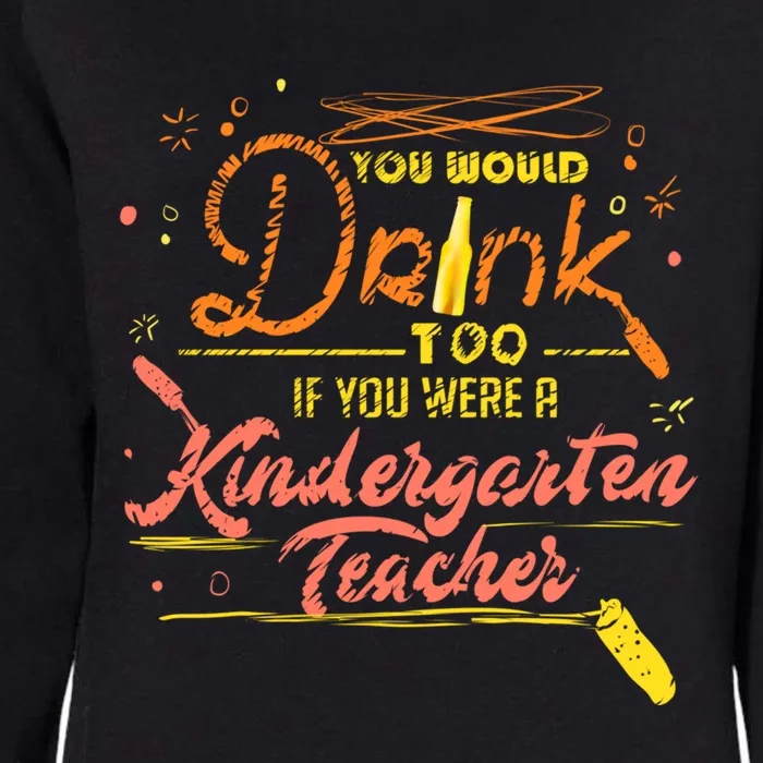 You Would Too If You Were A Kindergarten Teacher Gift Womens California Wash Sweatshirt