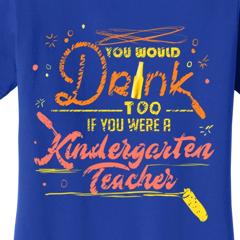 You Would Too If You Were A Kindergarten Teacher Gift Women's T-Shirt