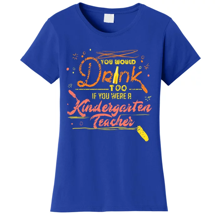 You Would Too If You Were A Kindergarten Teacher Gift Women's T-Shirt