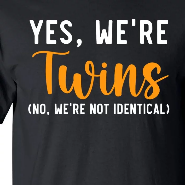 Yes WeRe Twins No Were Not Identical Siblings Tall T-Shirt