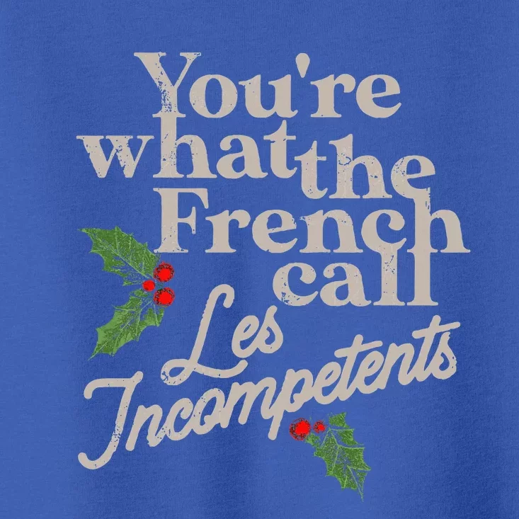 You're What The French Call Les Incompetents Christmas Toddler T-Shirt