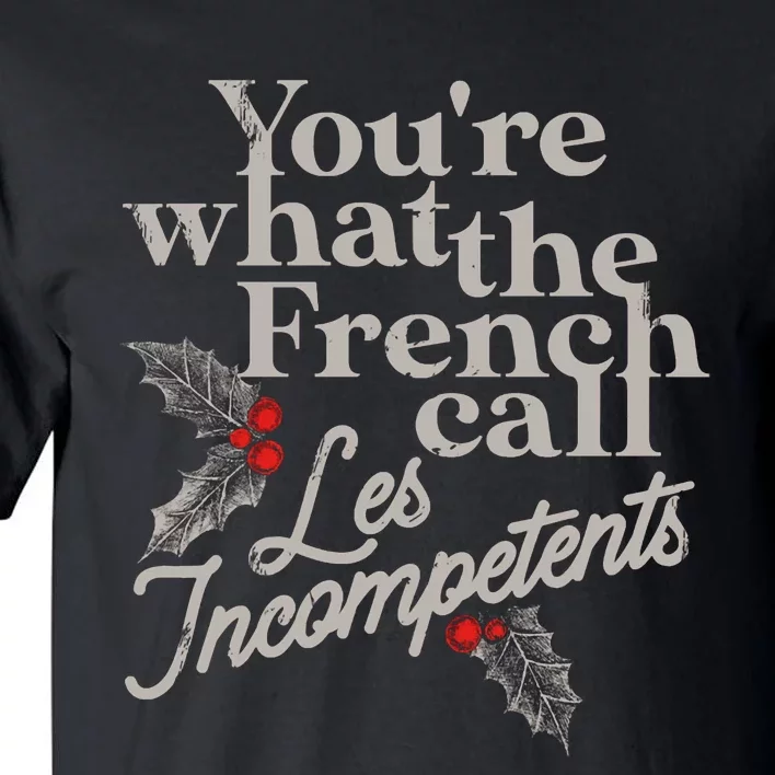 YouRe What The French Call Les Incompetents Christmas Funny Tall T-Shirt