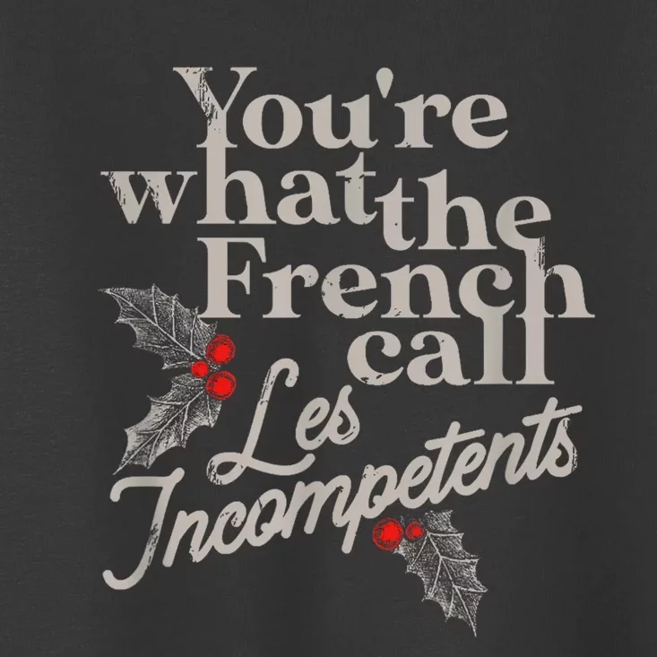 YouRe What The French Call Les Incompetents Christmas Funny Toddler T-Shirt