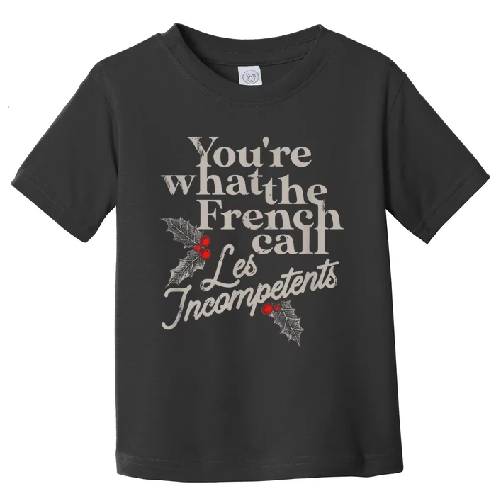 YouRe What The French Call Les Incompetents Christmas Funny Toddler T-Shirt