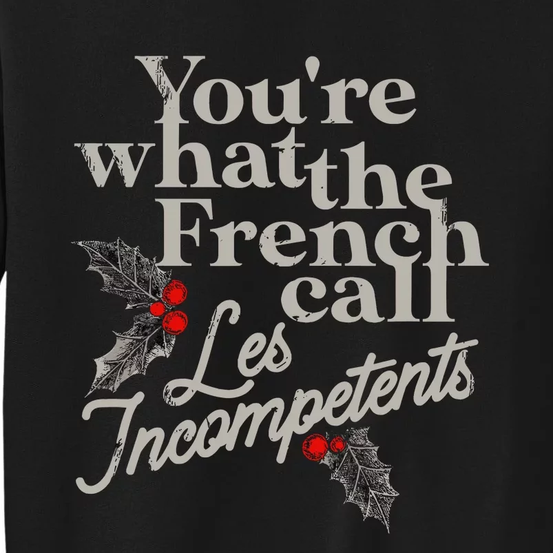 YouRe What The French Call Les Incompetents Christmas Funny Tall Sweatshirt