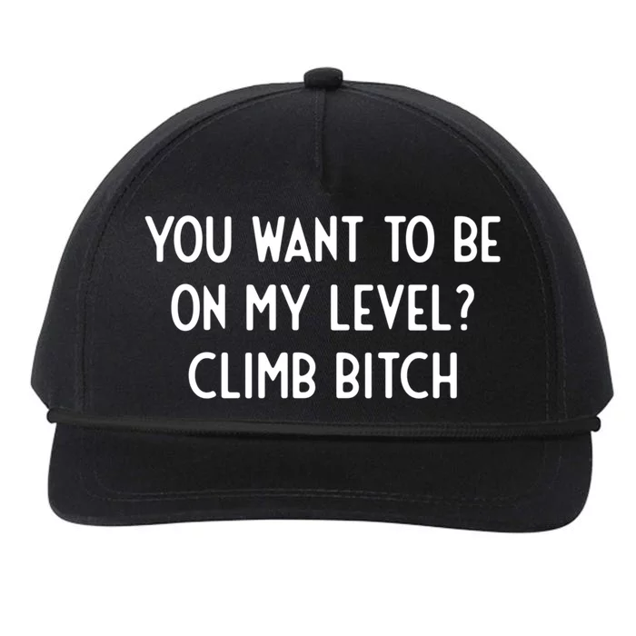 You Want To Be On My Level Climb Bitch I Funny Funny Gift Snapback Five-Panel Rope Hat