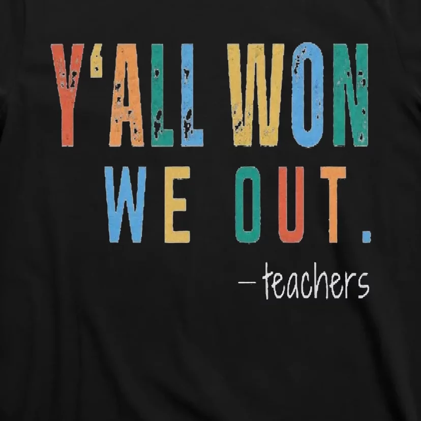 YAll Won We Out Teacher  Last Day Of School T-Shirt