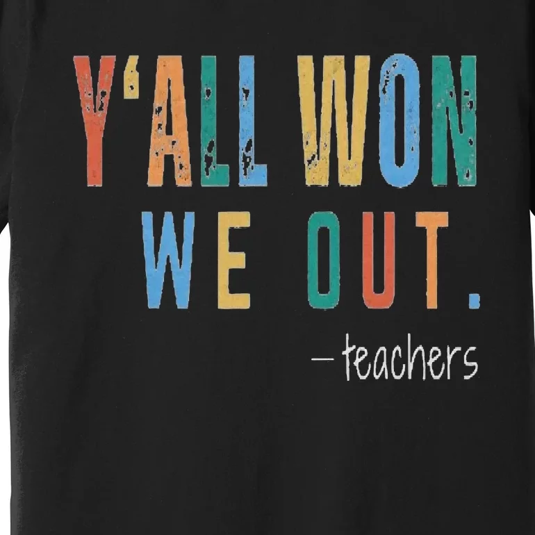 YAll Won We Out Teacher  Last Day Of School Premium T-Shirt