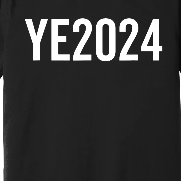 YE2024 Ye 2024 President Election Vote Premium T-Shirt