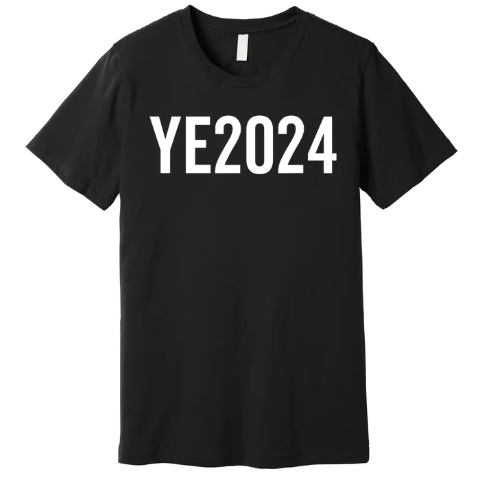 YE2024 Ye 2024 President Election Vote Premium T-Shirt