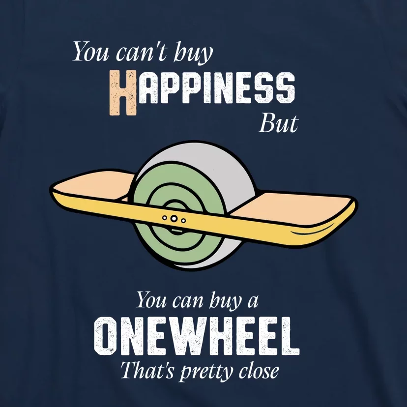 You You CanT Buy Happiness But You Can Buy A Onewheel ThatS Pretty Close T-Shirt