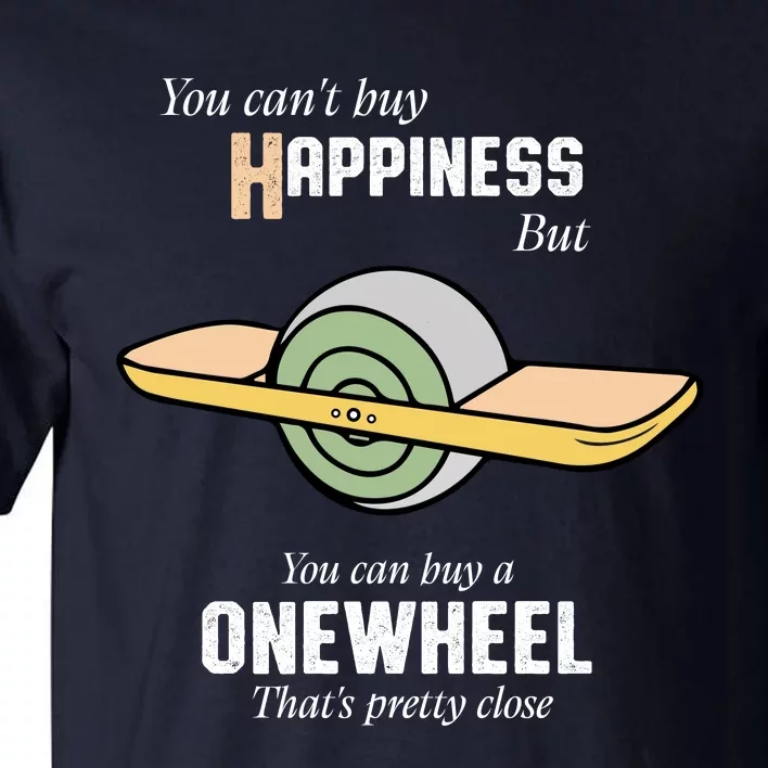 You You CanT Buy Happiness But You Can Buy A Onewheel ThatS Pretty Close Tall T-Shirt