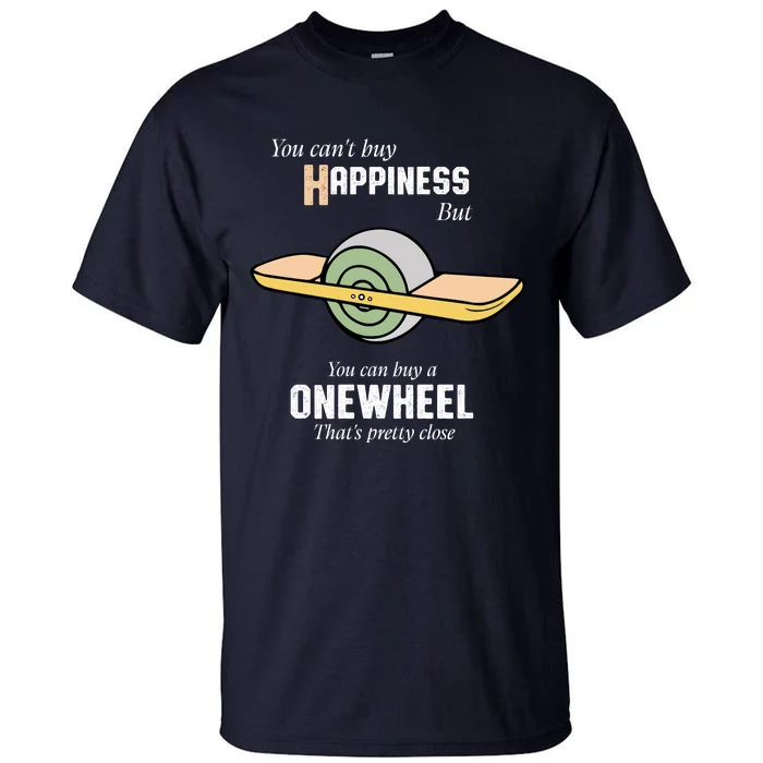 You You CanT Buy Happiness But You Can Buy A Onewheel ThatS Pretty Close Tall T-Shirt