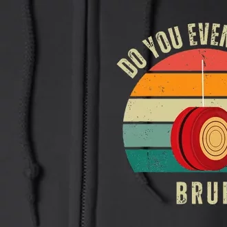 Yo Yo Do You Even Yo Yo Bruh Full Zip Hoodie