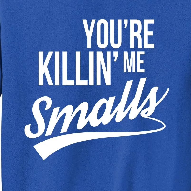 Your You're Killing Me Smalls Funny Couple Gift Tall Sweatshirt