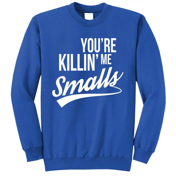 Your You're Killing Me Smalls Funny Couple Gift Tall Sweatshirt