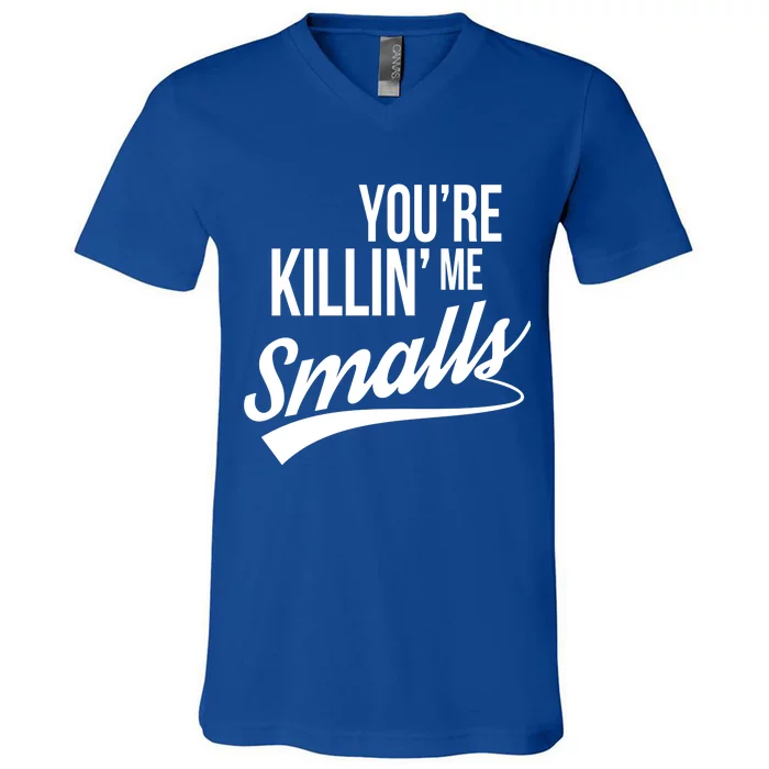 Your You're Killing Me Smalls Funny Couple Gift V-Neck T-Shirt