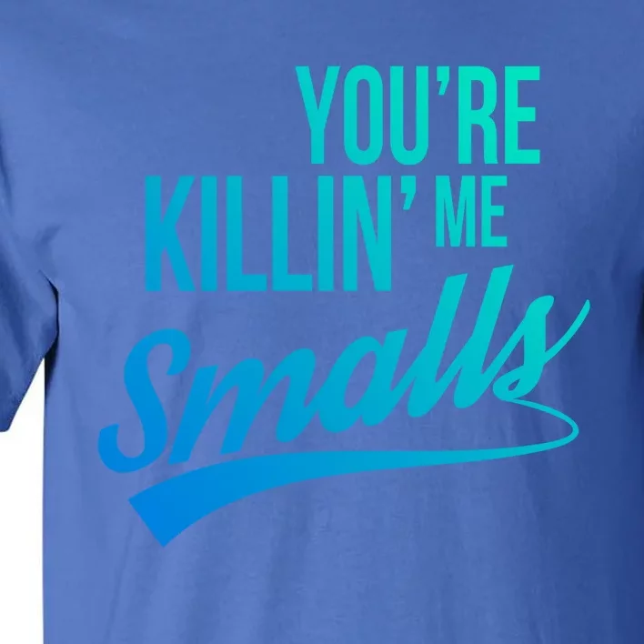 Your You're Killing Me Smalls Funny Couple Cute Gift Tall T-Shirt