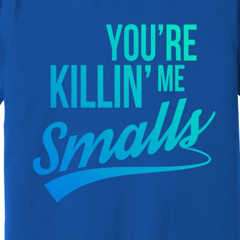 Your You're Killing Me Smalls Funny Couple Cute Gift Premium T-Shirt