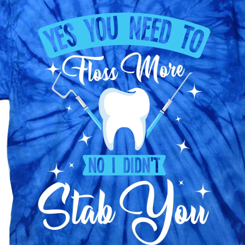 Yes You Need To Floss More No I Didn't Stab You Funny Gift Dental Gift Tie-Dye T-Shirt