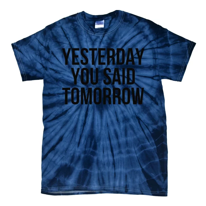 Yesterday You Said Tomorrow Cool Live Life Today Quote Tie-Dye T-Shirt