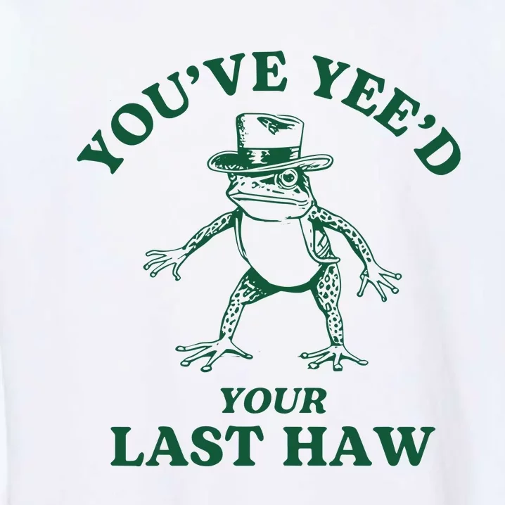 YouVe YeeD Your Last Haw Cowboy Frog Garment-Dyed Sweatshirt