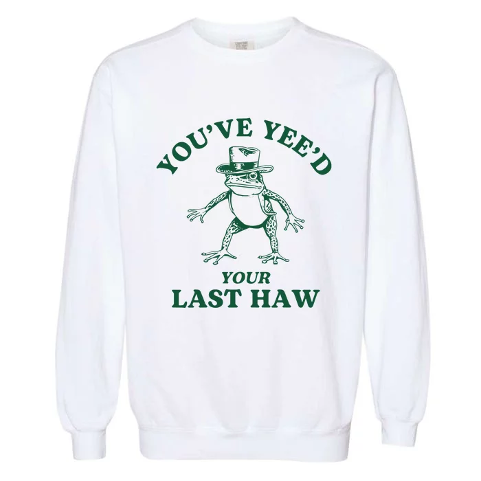 YouVe YeeD Your Last Haw Cowboy Frog Garment-Dyed Sweatshirt