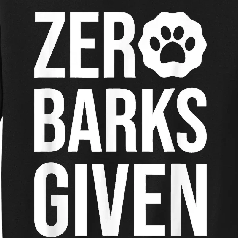 Zero Barks Given Dog Lover Paw Dog Owner Tall Sweatshirt