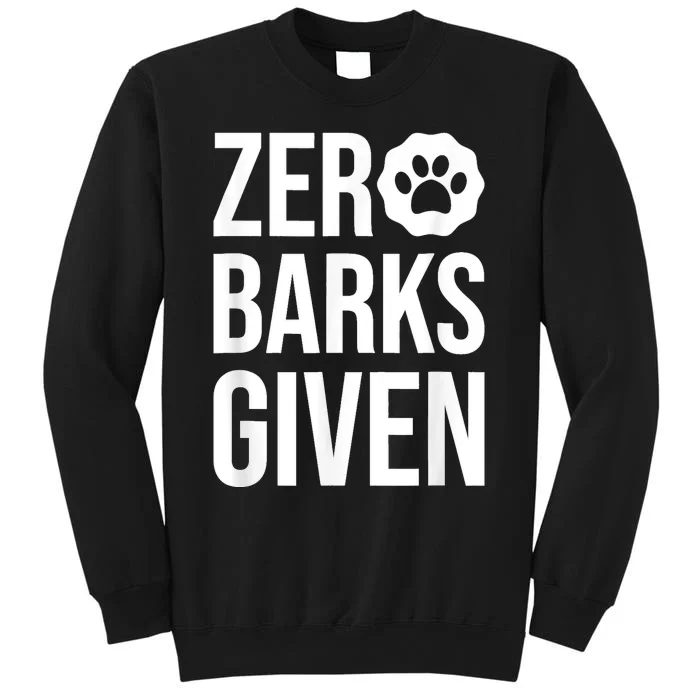 Zero Barks Given Dog Lover Paw Dog Owner Tall Sweatshirt