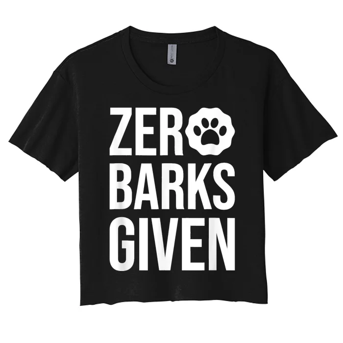 Zero Barks Given Dog Lover Paw Dog Owner Women's Crop Top Tee