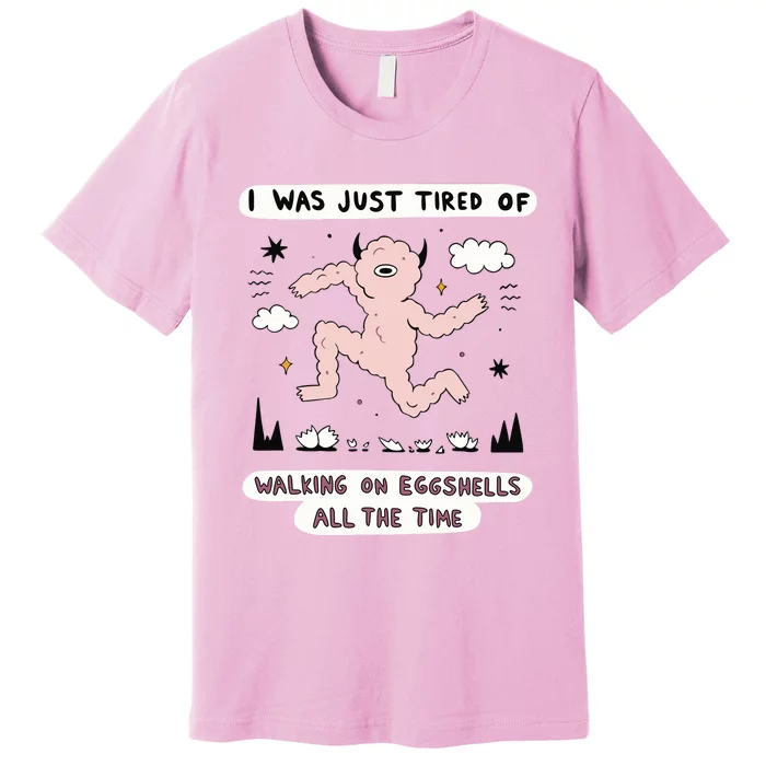 Zoecainart I Was Just Tired Of Walking On Eggshells All The Time Premium T-Shirt