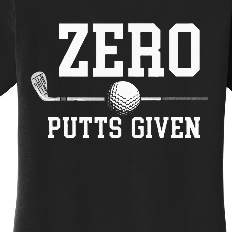 Zero Putts Given Golfer Golf Player Jokes Funny Golf Women's T-Shirt