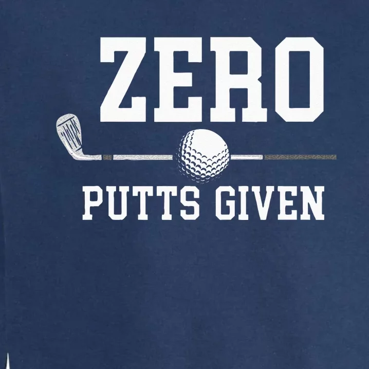 Zero Putts Given Golfer Golf Player Jokes Funny Golf Garment-Dyed Sweatshirt